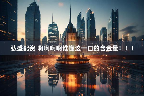 弘盛配资 啊啊啊啊谁懂这一口的含金量！！！