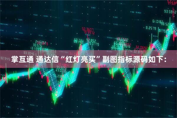 掌互通 通达信“红灯亮买”副图指标源码如下：