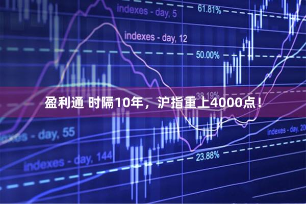盈利通 时隔10年，沪指重上4000点！
