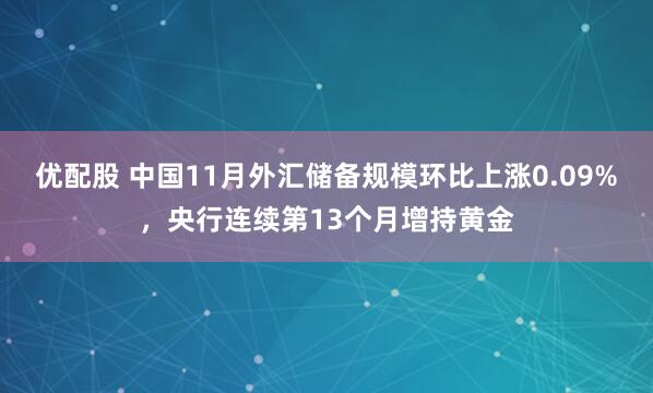优配股 中国11月外汇储备规模环比上涨0.09%，央行连续第13个月增持黄金